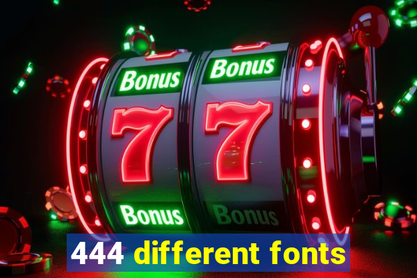 444 different fonts